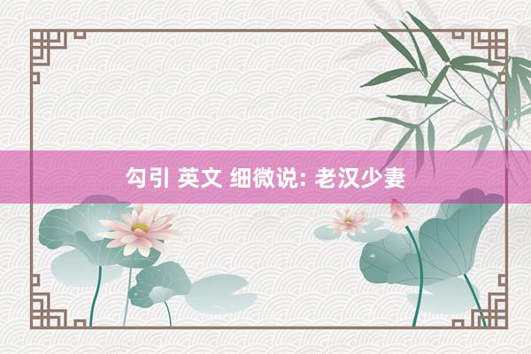 勾引 英文 细微说: 老汉少妻