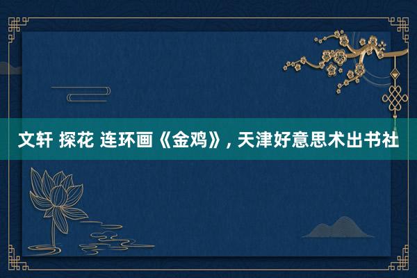 文轩 探花 连环画《金鸡》, 天津好意思术出书社